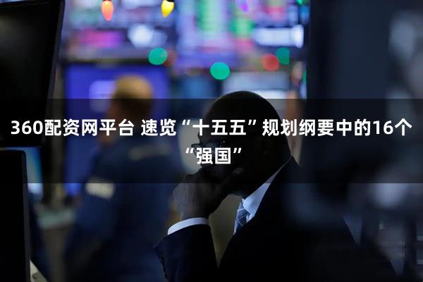 360配资网平台 速览“十五五”规划纲要中的16个“强国”