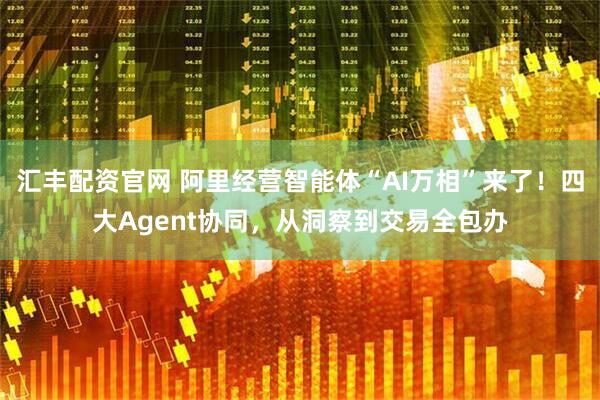 汇丰配资官网 阿里经营智能体“AI万相”来了！四大Agent协同，从洞察到交易全包办
