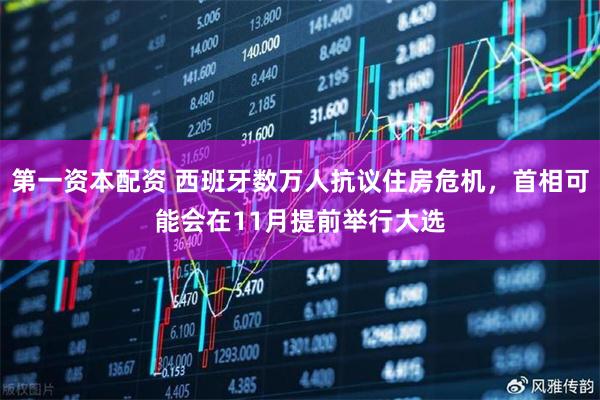 第一资本配资 西班牙数万人抗议住房危机，首相可能会在11月提前举行大选